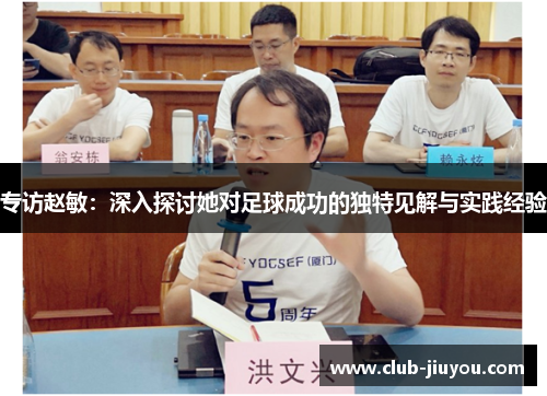 专访赵敏：深入探讨她对足球成功的独特见解与实践经验