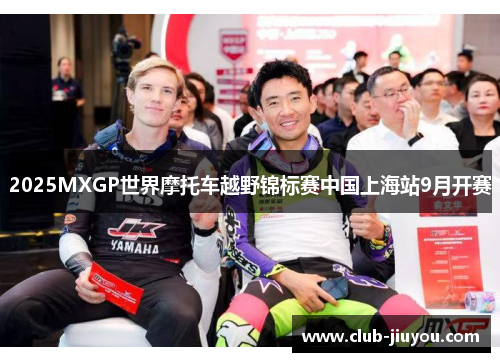 2025MXGP世界摩托车越野锦标赛中国上海站9月开赛