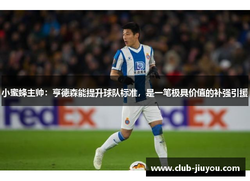 小蜜蜂主帅：亨德森能提升球队标准，是一笔极具价值的补强引援