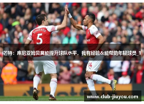 芒特:库尼亚姆贝莫能提升球队水平,我有经验&能帮助年轻球员_1 芒特:库尼亚姆贝莫能提升球队水平,我有经验&能帮助年轻球员_1
